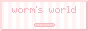 [Worm's World]